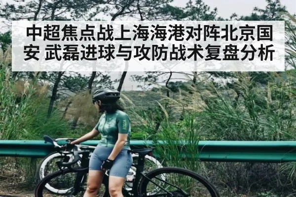 中超焦点战上海海港对阵北京国安 武磊进球与攻防战术复盘分析（kaiyun）