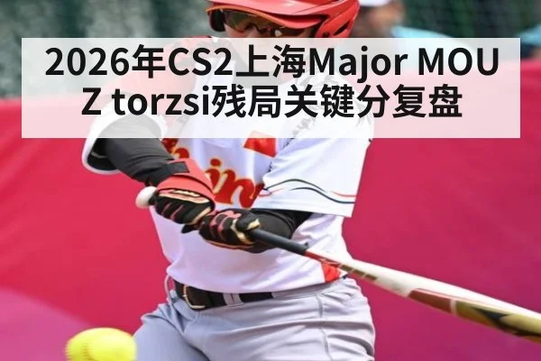 2026年CS2上海Major MOUZ torzsi残局关键分复盘（kaiyun）