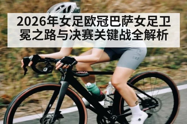 2026年女足欧冠巴萨女足卫冕之路与决赛关键战全解析（kaiyun）